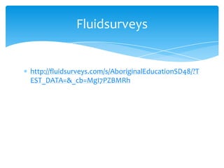 Fluidsurveys

http://fluidsurveys.com/s/AboriginalEducationSD48/?T
EST_DATA=&_cb=MgI7PZBMRh

 