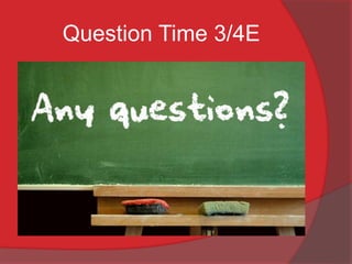 Question Time 3/4E
 