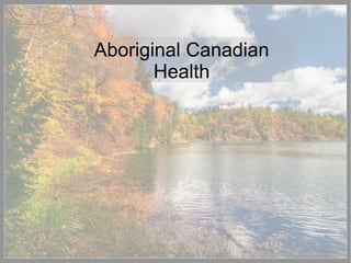 Aboriginal Canadian
Health
 