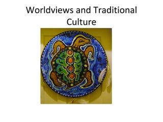 Worldviews and Traditional
         Culture
 
