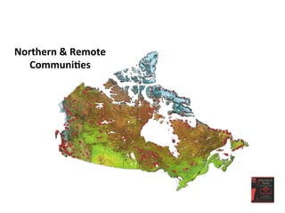 Northern	
  &	
  Remote	
  
Communi<es	
  
 