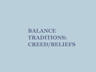 BALANCE
TRADITIONS:
CREED/BELIEFS
 