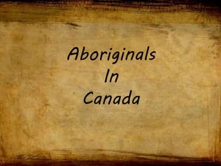 Aboriginals
In
Canada
 