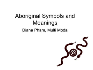 Aboriginal Symbols and Meanings Diana Pham, Multi Modal 