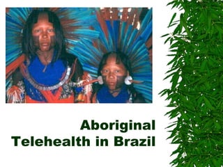 Aboriginal
Telehealth in Brazil
 