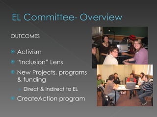 OUTCOMES

   Activism
   “Inclusion” Lens
   New Projects, programs
    & funding
    › Direct & Indirect to EL
   CreateAction program
 
