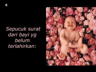 Sepucuk surat dari bayi yg belum terlahirkan: 