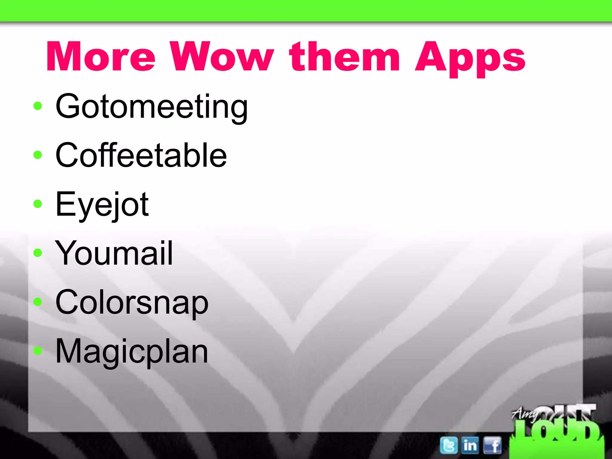 More Wow them Apps
• Gotomeeting
• Coffeetable
• Eyejot
• Youmail
• Colorsnap
• Magicplan
 