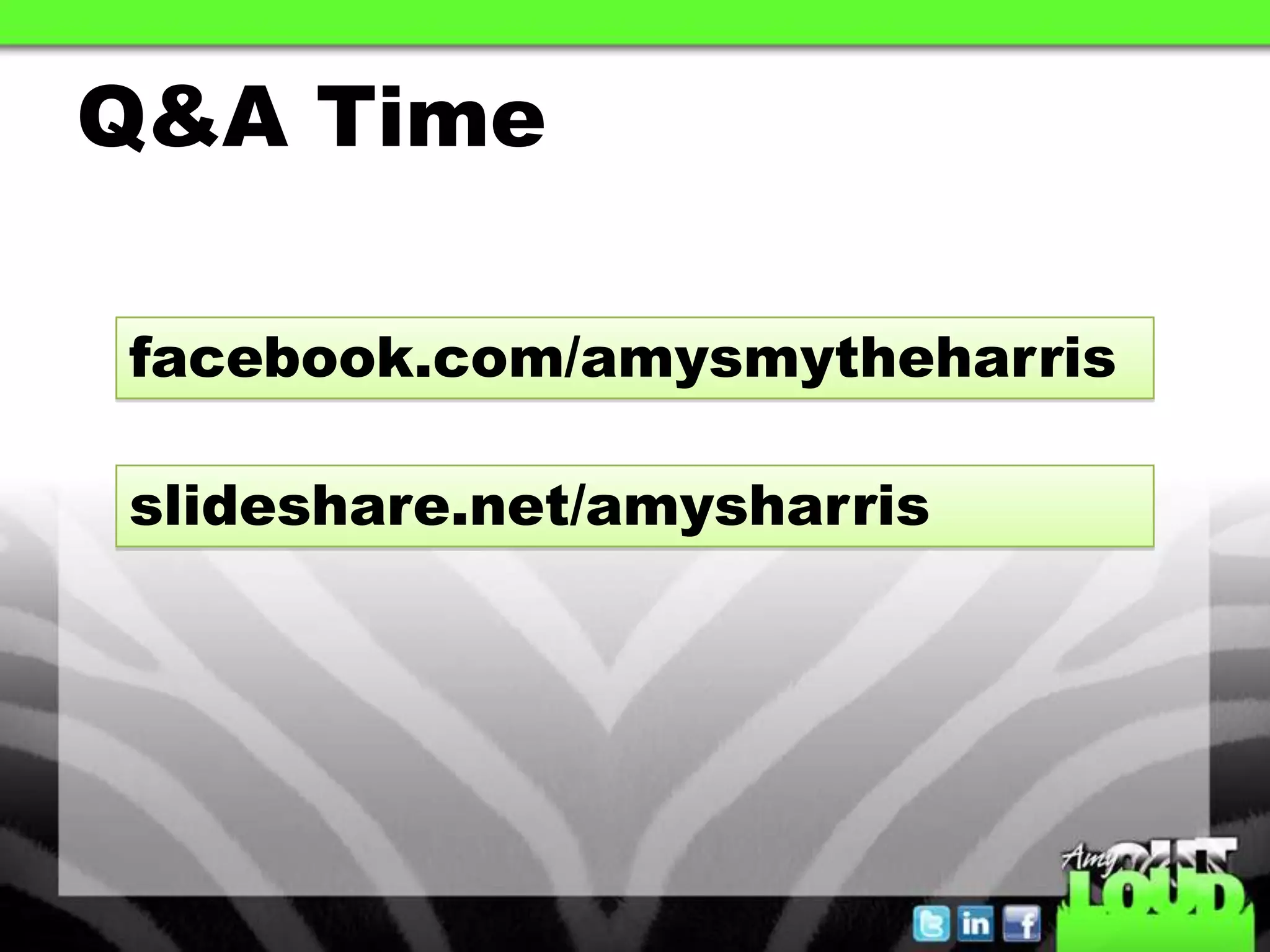 Q&A Time
facebook.com/amysmytheharris
slideshare.net/amysharris
 