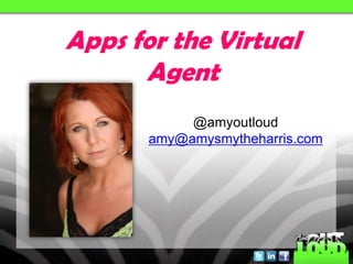 @amyoutloud
amy@amysmytheharris.com
Apps for the Virtual
Agent
 
