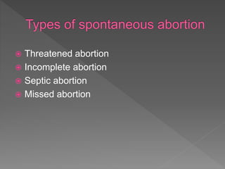 Threatened abortion
 Incomplete abortion
 Septic abortion
 Missed abortion
 