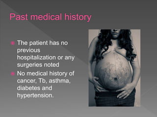  The patient has no
previous
hospitalization or any
surgeries noted
 No medical history of
cancer, Tb, asthma,
diabetes and
hypertension.
 