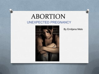 ABORTION UNEXPECTED PREGNANCY By Emiljana Melo 