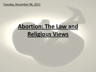 Tuesday, December 06, 2011




          Abortion: The Law and
             Religious Views
 