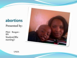 abortions
Presented by:
Phiri Reagan -
RN
Student(BSc
nursing)-
UNZA
 