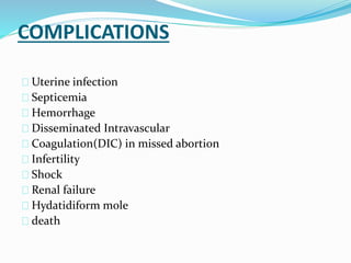 COMPLICATIONS
Uterine infection
Septicemia
Hemorrhage
Disseminated Intravascular
Coagulation(DIC) in missed abortion
Infer...