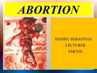 ABORTION
•
SINDHU SEBASTIAN
LECTURER
FMCON
 