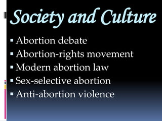 Society and Culture
 Abortion debate
 Abortion-rights movement
 Modern abortion law
 Sex-selective abortion
 Anti-abortion violence
 