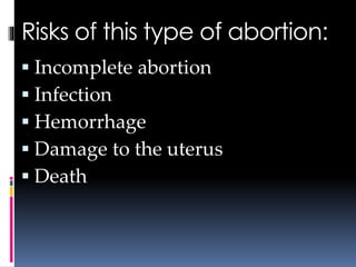 Risks of this type of abortion:
 Incomplete abortion
 Infection
 Hemorrhage
 Damage to the uterus
 Death
 