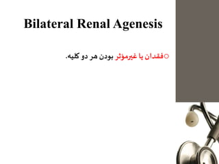 Bilateral Renal Agenesis
o‫فقدان‬‫يا‬‫غیرمؤثر‬‫بودن‬‫هر‬‫دو‬‫كليه‬.
 