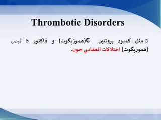 Thrombotic Disorders
o‫مثل‬‫كمبود‬‫تئین‬‫و‬‫پر‬C(‫يگوت‬‫ز‬‫همو‬)‫و‬‫ر‬‫فاكتو‬5‫ليدن‬
(‫يگوت‬‫ز‬‫همو‬)‫اختالالت‬‫انعقادي‬‫ن‬‫خو‬.
 