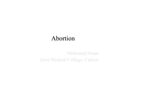 Abortion
Mohamed Sinan
Govt Medical College, Calicut
 