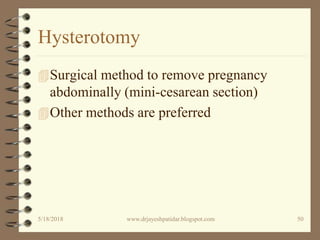 Hysterotomy
Surgical method to remove pregnancy
abdominally (mini-cesarean section)
Other methods are preferred
5/18/2018 50www.drjayeshpatidar.blogspot.com
 