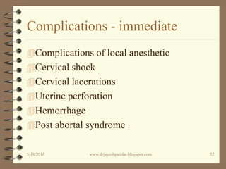 Complications - immediate
Complications of local anesthetic
Cervical shock
Cervical lacerations
Uterine perforation
Hemorrhage
Post abortal syndrome
5/18/2018 52www.drjayeshpatidar.blogspot.com
 