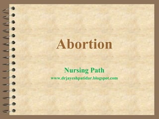 Abortion
Nursing Path
www.drjayeshpatidar.blogspot.com
 