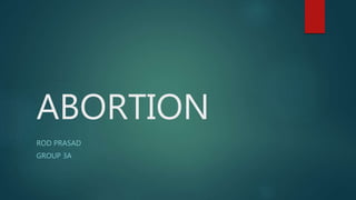 ABORTION
ROD PRASAD
GROUP 3A
 