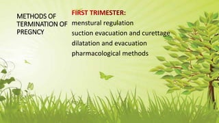 METHODS OF
TERMINATION OF
PREGNCY
menstural regulation
suction evacuation and curettage
dilatation and evacuation
pharmacological methods
 