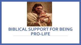 BIBLICAL SUPPORT FOR BEING
PRO-LIFE
 