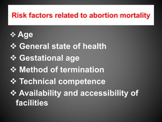 Risk factors related to abortion mortality
 Age
 General state of health
 Gestational age
 Method of termination
 Technical competence
 Availability and accessibility of
facilities
 