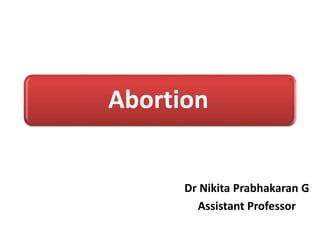 Abortion
Dr Nikita Prabhakaran G
Assistant Professor
 