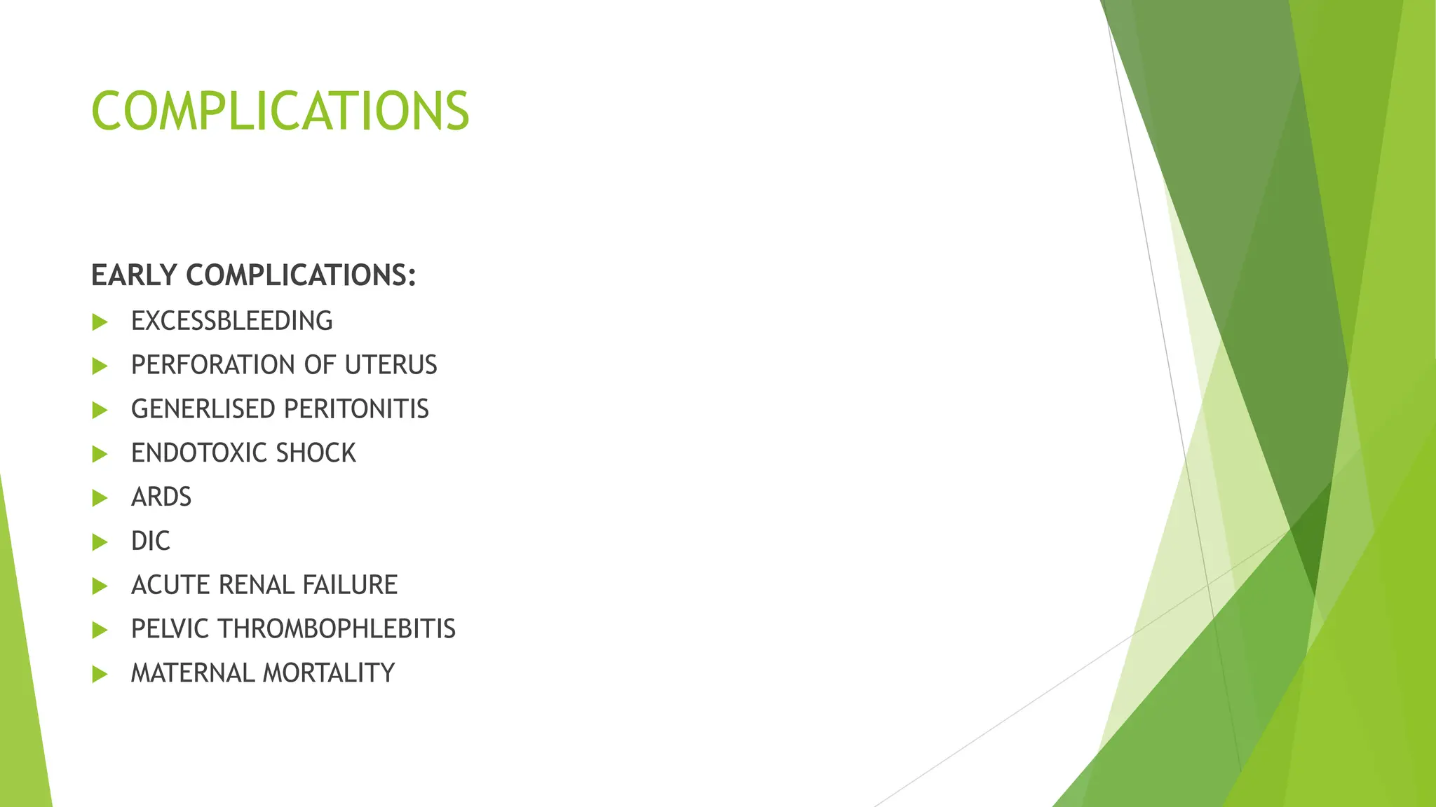 COMPLICATIONS
EARLY COMPLICATIONS:
 EXCESSBLEEDING
 PERFORATION OF UTERUS
 GENERLISED PERITONITIS
 ENDOTOXIC SHOCK
 ARDS
 DIC
 ACUTE RENAL FAILURE
 PELVIC THROMBOPHLEBITIS
 MATERNAL MORTALITY
 