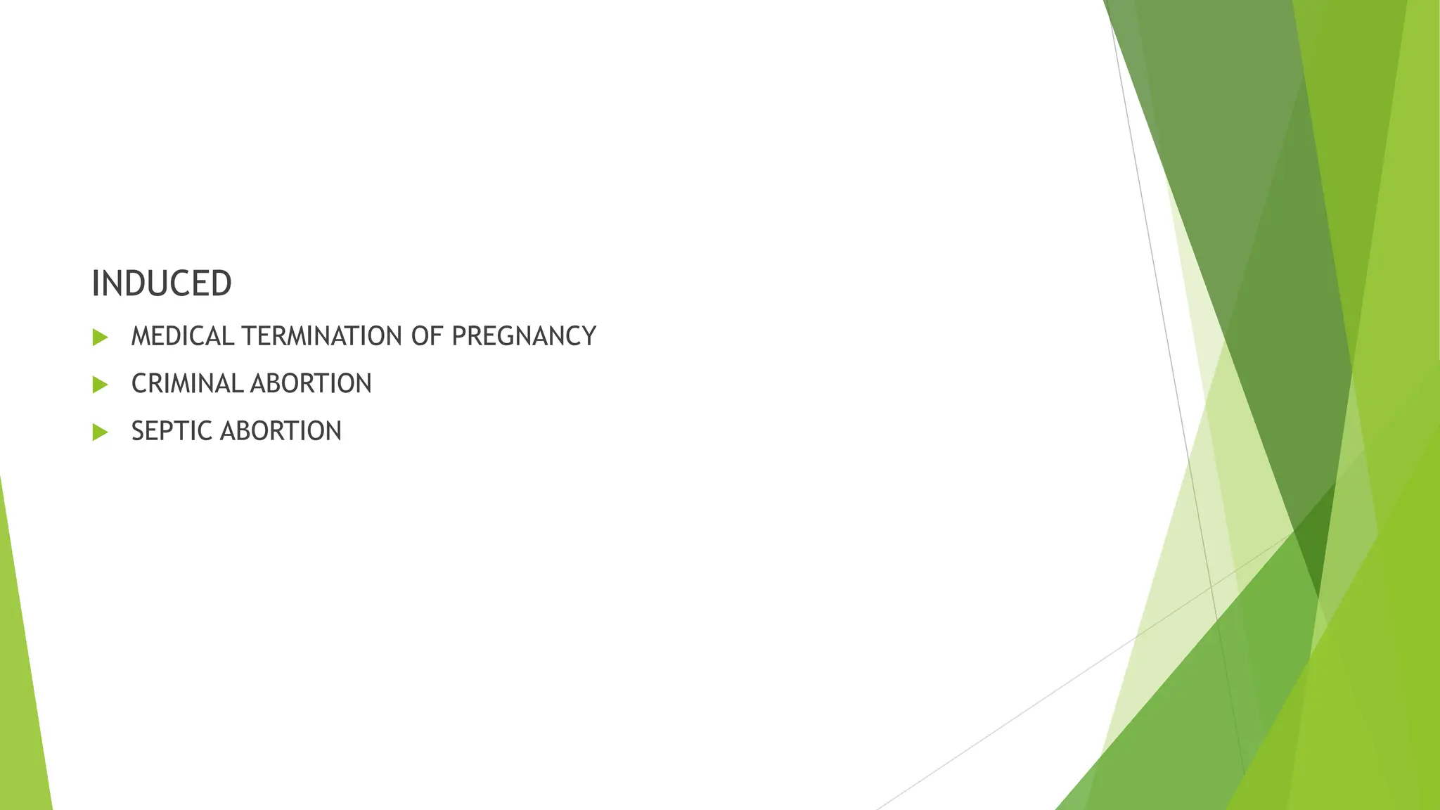 INDUCED
 MEDICAL TERMINATION OF PREGNANCY
 CRIMINAL ABORTION
 SEPTIC ABORTION
 
