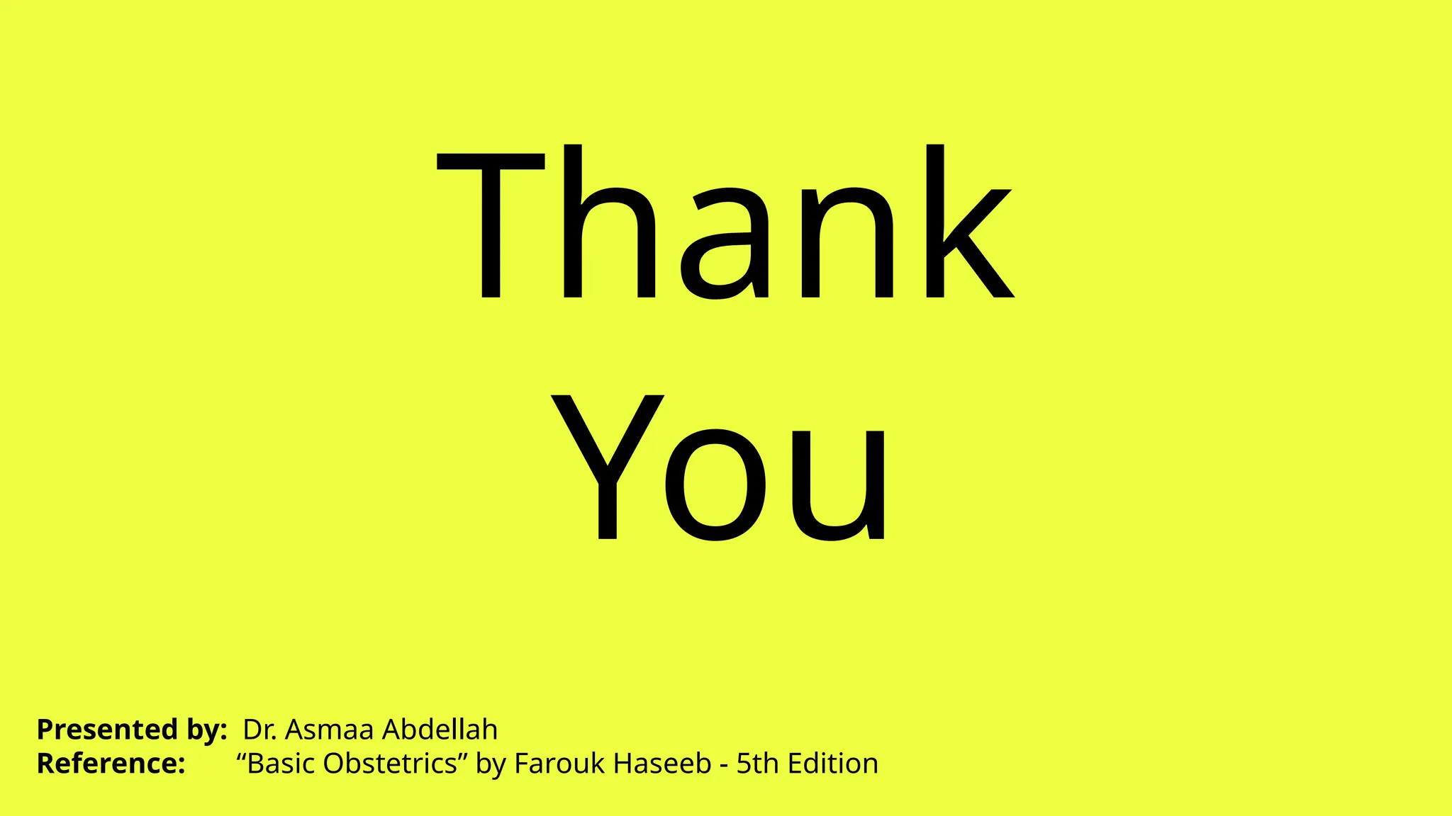 Thank
You
Presented by: Dr. Asmaa Abdellah
Reference: “Basic Obstetrics” by Farouk Haseeb - 5th Edition
 