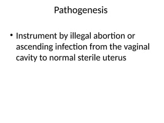 Pathogenesis
• Instrument by illegal abortion or
ascending infection from the vaginal
cavity to normal sterile uterus
 