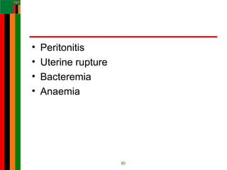 • Peritonitis
• Uterine rupture
• Bacteremia
• Anaemia
80
 