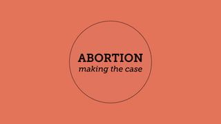 ABORTION
making the case
 