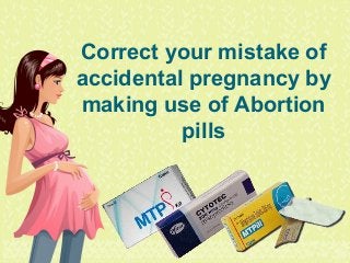 Correct your mistake of
accidental pregnancy by
making use of Abortion
pills
 