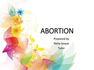 ABORTION
Prepared by
Neha kewat
Tutor
 