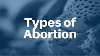 Types of
Abortion
 