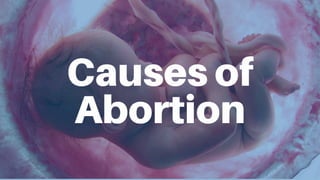 Causes of
Abortion
 
