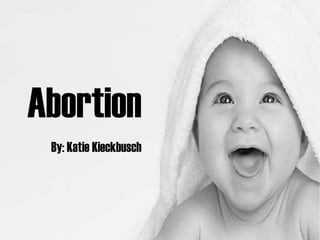 Abortion
 By: Katie Kieckbusch
 