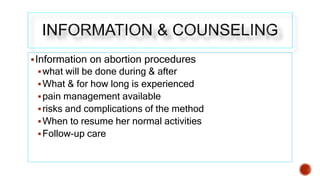 Information on abortion procedures
what will be done during & after
What & for how long is experienced
pain management...