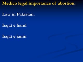 Medico legal importance of abortion.
Law in Pakistan.
Isqat e haml
Isqat e janin
 