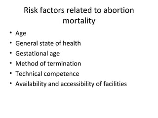 Risk factors related to abortion 
mortality 
• Age 
• General state of health 
• Gestational age 
• Method of termination 
• Technical competence 
• Availability and accessibility of facilities 
 