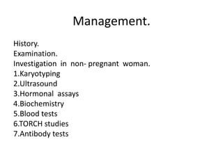 Management.
History.
Examination.
Investigation in non- pregnant woman.
1.Karyotyping
2.Ultrasound
3.Hormonal assays
4.Bio...