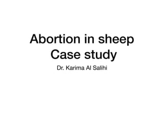 Abortion in sheep
Case study
Dr. Karima Al Salihi
 
